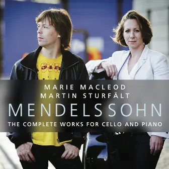 Felix Mendelssohn: The Complete Works for Cello and Piano by Marie Macleod