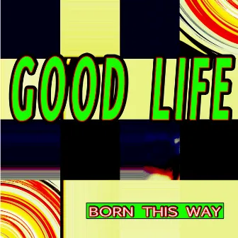 Born this Way by Good Life