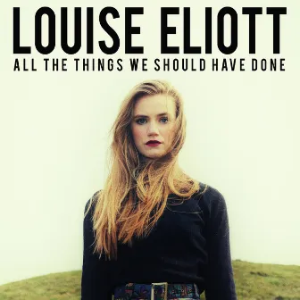 All the Things We Should Have Done - Single by Louise Eliott