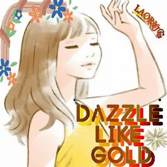 DAZZLE LIKE GOLD by Laoru G