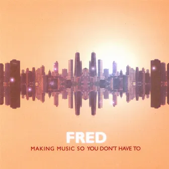 Making music so you don't have to by Fred