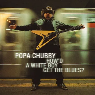 How'd a White Boy Get the Blues? by Popa Chubby