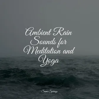 Ambient Rain Sounds for Meditation and Yoga by Soothing Music Academy