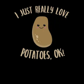 I Really Love Potatoes by yungcameltoe