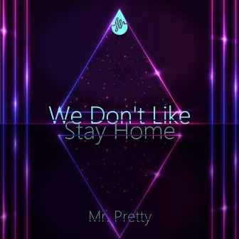 We Don't Like (Stay Home) by Mr. Pretty