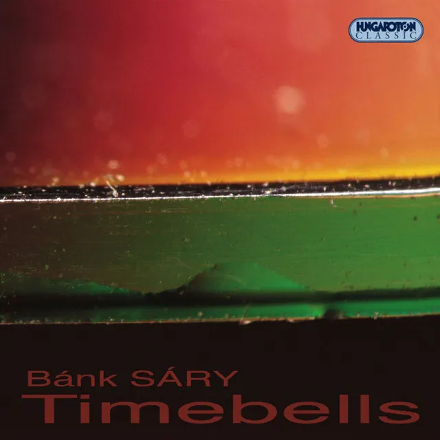 Sary, B.: Bells / Hymn of Fire / 3 Songs To Poems by Sandor Weores / Oh How Much I Have Shivered in the Rain and Cold (Timebells)