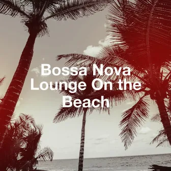 Bossa Nova Lounge on the Beach by Bossa Nova Lounge Club