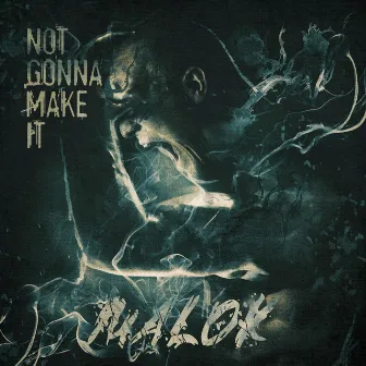 Not Gonna Make It by Malok