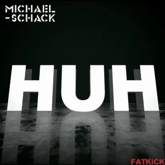 HUH by Michael Schack