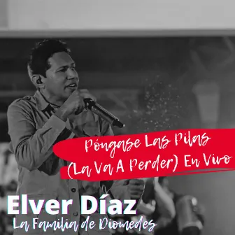 Póngase las Pilas (La Va a Perder) [En Vivo] by Elver Diaz La Familia De Diomedes