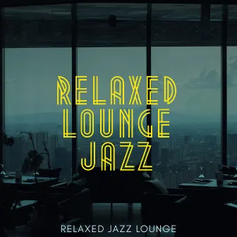 Relaxed Lounge Jazz by Relaxed Jazz Lounge