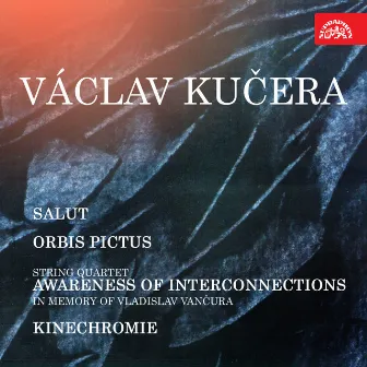 Salut, Orbis pictus, String Quartet Awareness of Interconnections in Memory of Vladislav Vančura, Kinechromie by Václav Kučera