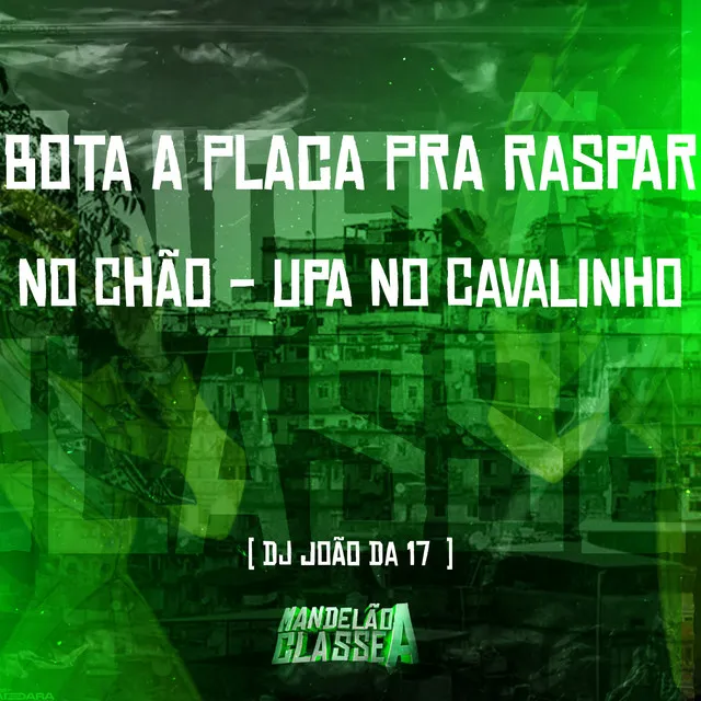 Bota a Placa pra Raspar no Chão - Upa no Cavalinho