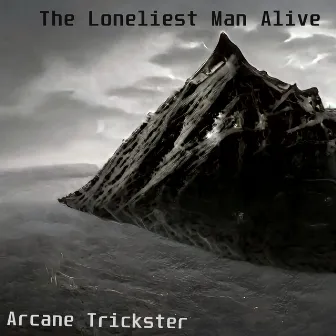 The Loneliest Man Alive by Arcane Trickster