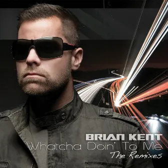 Whatcha Doin' To Me (The Remixes) by Brian Kent