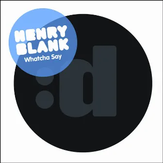 Whatcha Say by Henry Blank