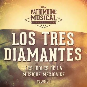 Les Idoles de la Musique Mexicaine: Los Tres Diamantes, Vol. 1 by Los Tres Diamantes