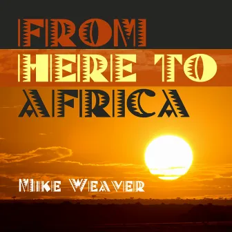 From Here to Africa by Mike Weaver