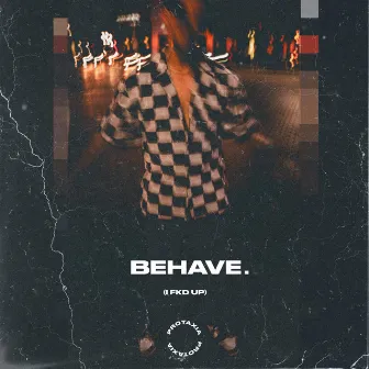 behave. (i fkd up) by Protaxia