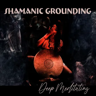 Shamanic Grounding, Deep Meditating: Shamanic Drums, Soul Ritual Purification, Root Chakra by Native New Age Club