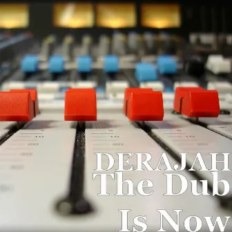 The Dub Is Now by Derajah