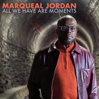 All We Have Are Moments by Marqueal Jordan