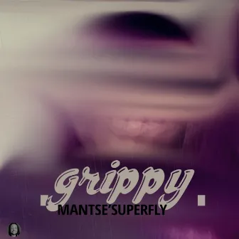 Grippy by Mantse Superfly