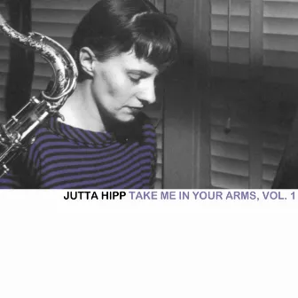 Take Me In Your Arms, Vol. 1 by Jutta Hipp