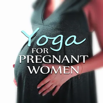 Yoga for Pregnant Women – Little You, Baby Delivery Songs of Nature, Essential Sleeping Music, Music for Natural Childbirth and Homebirth by Pregnancy Yoga Music Zone