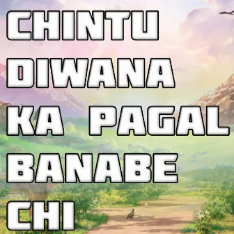 Chintu Diwana Ka Pagal Banabe Chi by Raman Kumar