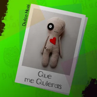 Que Me Quieras by Dulce Huai