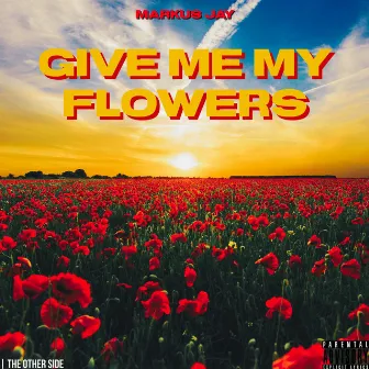 Give Me My Flowers by Markus Jay