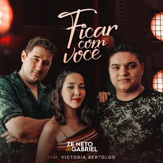 Ficar Com Você by Zé Neto e Gabriel