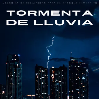 Tormenta De Lluvia: Melodías De Relajación Para El Enfoque Inmersivo by Tormentas eléctricas