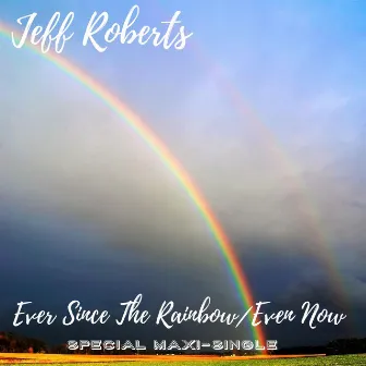 Ever Since The Rainbow / Even Now by Jeff Roberts