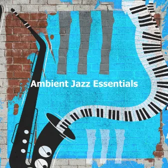 Ambient Jazz Essentials by Relaxing Jazz Music Instrumental