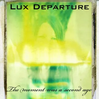 The Moment Was a Second Ago by Lux Departure