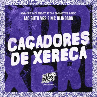 Caçadores de Xereca by MC Blindada