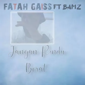 Jangan Rindu Berat by Fatah Gaiss