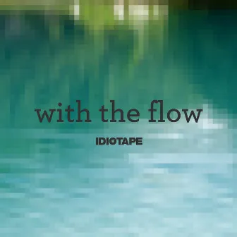 With The Flow by IDIOTAPE