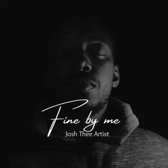 Fine By Me by Josh Thee Artist