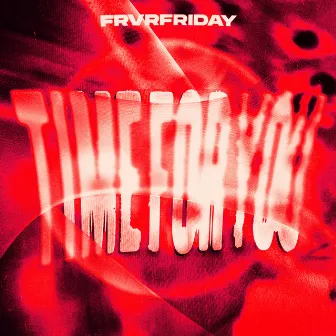 TIME FOR YOU by FRVRFRIDAY