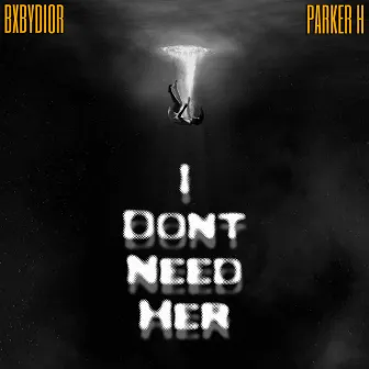 I Dont Need Her by bxbydior