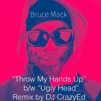 THROW MY HANDS UP b/w UGLY HEAD Remix by Bruce Mack