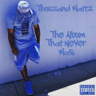 The Album That Never Was by Thouzand Wattz