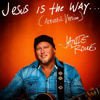 Jesus Is the Way (Acoustic Version) by Jamie Rowe