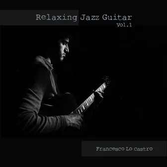 Relaxing Jazz Guitar, Vol. 1 by Francesco Lo Castro