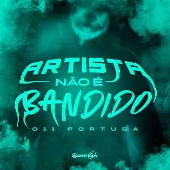 Artista Não É Bandido by 011 Portuga