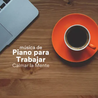 Música de Piano para Trabajar: Musica Instrumental para Calmar la Mente, Trabajar y Concentrarse en la Oficina by Easy Listening Piano