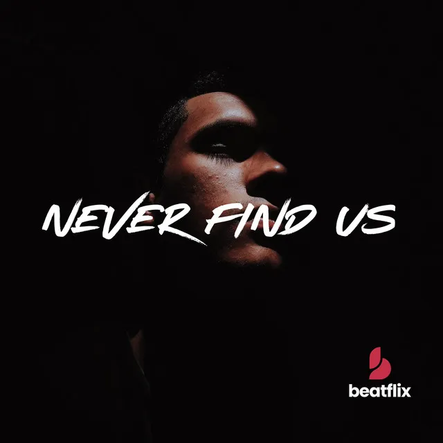 NEVER FIND US